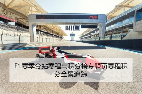 F1赛季分站赛程与积分榜专题页赛程积分全景追踪